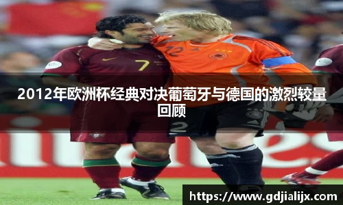 2012年欧洲杯经典对决葡萄牙与德国的激烈较量回顾