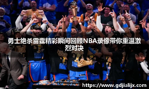 勇士绝杀雷霆精彩瞬间回顾NBA录像带你重温激烈对决