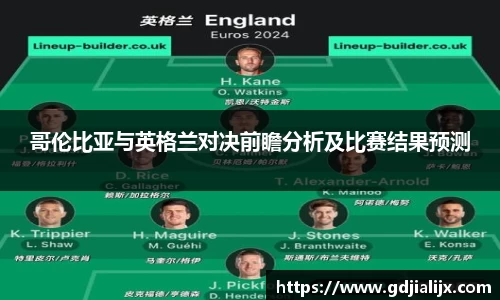 哥伦比亚与英格兰对决前瞻分析及比赛结果预测