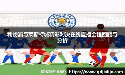利物浦与莱斯特城精彩对决在线直播全程回顾与分析