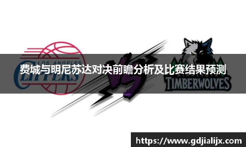 费城与明尼苏达对决前瞻分析及比赛结果预测