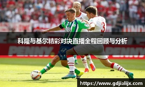 科隆与基尔精彩对决直播全程回顾与分析