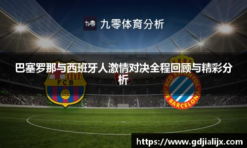 巴塞罗那与西班牙人激情对决全程回顾与精彩分析