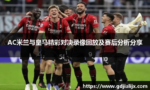 AC米兰与皇马精彩对决录像回放及赛后分析分享